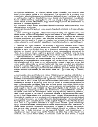 viszonyultam önmagamhoz, és tudatosult bennem annak fontossága, hogy munkám során
kölcsönös kapcsolatba kerülök a többi alkalmazottal. Úgy használom fel a tanultakat, hogy
megpróbálom fejleszteni képességemet érdeklődésem és teljesítményem irányítására, s így időt
és utat takarítok meg.” Egy beosztott biokémikus: „Egész belső hozzáállásom megváltozott.
Ennek eredményeként meg vagyok győződve arról, hogy tényleg Jó dolgok történnek, ha pozitív
módon nézzük az életet, Megdöbbentő, hogy mennyi melegség áramlik két ember között, ha
kedvesek és türelmesek egymáshoz.”
Egy személyzeti előadó: „Életem egyik legcsodálatosabb eseménye, kiváltságnak tartom, hogy
részt vehettem a tanfolyamon.”
A pozitív gondolkodást hangsúlyozó kurzus segített, hogy belső, lelki békét és önbizalmat tudjak
kiépíteni.”
Az üzemi szerviz egyik felügyelője: „Jobban érzem magamat lelkileg, nem aggódom annyit, nem
kezelek minden problémát vészhelyzetként, megtanultam ellazulni és uralni fejfájásaimat. A sikerem
kulcsa a hit.” Egy vezető rendszerelemző: „A tanfolyam megnöveli az önbizalmat és általános jó
közérzetet eredményez, ami megtanít, hogy felismerjük természetünk olyan részeit is, melyeket
egyébként semmibe veszünk. A program pl. megnöveli más emberek iránti fogékonyságunkat, és
Jobban tudatosulnak bennünk az intuitív tapasztalatok, melyeket a racionális elme hajlamos letagadni.

Az Ötletbank, Inc. olyan vállalkozás, ami kizárólag az Agykontroll technikák révén született
Chicagóban. Agykontroll hallgatók szövetkeztek piacképes találmányok létrehozására. Úgy
kezdődött a dolog, hogy Richard Herro, aki az Agykontroll tevékenység irányítója a chicagoi
régióban, egy összetett marketing problémát vetett fel annak megvizsgálására, vajon az Alfa és
Théta révén fokozódó intuíció segítheti-e gyakorlati kérdések megoldását Herro, tíz éves
marketing tapasztalattal, már kidolgozott egy tökéletes választ - tízévi munkája eredményeként
Az Agykontroll hallgatók is a tökéletes válasszal álltak elő - 10 perc után.
Valami ilyesmire számítottam. Ami viszont meglepett, hogy a nem műszaki emberek sokkal jobban
oldottak meg technikai problémákat, mint a szakértők. Nem köti őket gúzsba a logika, és így bennük
több lehetőség merül fel. Le kellett vonnom a következtetést, - mondja -, hogy húsz, szintjén lévő
ember együttes intelligenciája kb. ezerszer hatékonyabb húsz olyan emberénél, akik racionálisan
próbálnak megoldást kikövetkeztetni. Ugyanezeket a problémamegoldó technikákat alkalmazva
feltalált és szabadalmaztatott egy új módszert az előfeszített beton gyártására. Később Agykontroll
hallgatók előálltak saját ötleteikkel, és piaci tanácsot kértek tőle. - Így született meg az Ötletbank
meséli.

A most második évében járó Ötletbanknak mintegy 18 találmánya van vagy lesz a közeljövőben a
piacon, és további kb. húszon dolgoznak még. Az egyik a „levélfaló”, egy olyan fűnyíró tartozék, ami a
levelekből növényvédő szalmaréteget produkál. Egy televízión keresztül árucikkeket árusító cég két és
fél milliót adott el ebből. A másik ragasztófolt sérült szélvédőkre. Nem átlátszó, hanem éppenséggel
megragadja a tekintetet. A „Bogárdugó” színes és bogár formájú. A társaság havonta egyszer jön
össze problémamegoldó meditációra. Tagjai olyan emberek, akiknek hasznosítható ötleteik szoktak
születni. Beugrót és csekély havidíjat fizetnek, s a hasznon osztoznak. A chicagoi területen egy másik
üzleti csoport is működik vagy működött: egy Agykontroll hallgatókból álló befektetési klub. Egy
tőzsdeügynök arra gondolt, hogy az időben hatra- és előremenés képességét fel lehetne használni a
részvények kiválasztásara. Ha meditációjában azt látja, hogy egy részvény árfolyama a jövőben nő,
akkor azt most megveszi és később eladja. A terv tetszett Herrónak, és megalapították a klubot. Herro,
az ügynök és a többi tag lelkes volt, de nem teljesen biztos a dolgában. Az Agykontroll már rengeteg
féle problémát megoldott, de senki nem tudott arról, hogy segítségével valaha is pontos előrelátással
meg lehetett volna mondani a wall streeti árváltozásokat. Ezzel az egészséges kétkedéssel a tagok hat
hónapig hetente ugyan összejöttek, ők nem fektettek be pénzt. Az ügynök minden héten tíz részvény
nevét sorolta fel. A tagok Alfában elképzelték a 30 nappal későbbi helyzetet. Ügynöki irodában vagy
újságot olvasva látták magukat, amint éppen a részvények árfolyamának alakulásáról tájékozódnak. A
jelenbe, Bétába visszatérve összevetették eredményeiket. Ha legalább 3:2 arányban megszavaztak
egy részvényt, akkor megvették - papíron. Rögtön indulásnál felmerült egy probléma. Rá keltett
jönniük, hogy a derűs optimizmus, ami az Agykontroll hallgatók egyik jellegzetessége, a
részvénypiacon bizony sokszor rossz iránytű. Kezdetben azt látták, hogy minden részvény ára
emelkedik. Erre azonban hamar rájöttek, és nemsokára kezdték az árakat „leverni”. A csoport
 