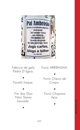 195
antitucanês
Fábrica de gelo
Pedra D´água.
•
Favela Iraque.
•
Fim dos Dias
Nóis Tamos
Lascado.
•
Forró ARRIBASAIA.
•
Forró Cheiro de
Corpo.
•
Forró Chupana
Veia.
•
 