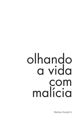 6
olhando
a vida
com
malícia
Matinas Suzuki Jr.
 