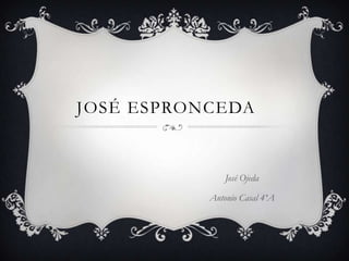 JOSÉ ESPRONCEDA

José Ojeda
Antonio Casal 4ºA

 