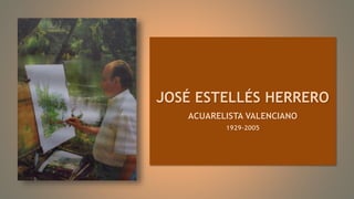 JOSÉ ESTELLÉS HERRERO
ACUARELISTA VALENCIANO
1929-2005
 
