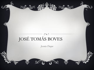 JOSÉ TOMÁS BOVES
        Jesenia Duque
 