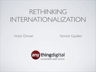 RETHINKING
INTERNATIONALIZATION

 Victor Drover                     Yannick Gaultier




                 thingdigital
                 sustainable open source
 