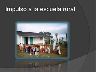Impulso a la escuela rural
 