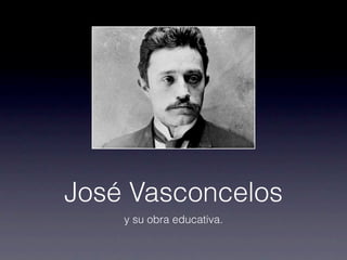 José Vasconcelos
    y su obra educativa.
 