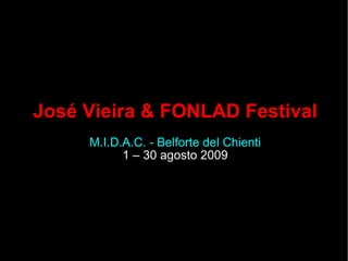 José Vieira & FONLAD Festival M.I.D.A.C. - Belforte del Chienti 1 – 30 agosto 2009 