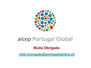 Muito Obrigado
vital.morgado@portugalglobal.pt
 