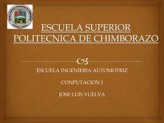 ESCUELA INGENIERIA AUTOMOTRIZ

       CONPUTACION I

       JOSE LUIS VUELVA
 