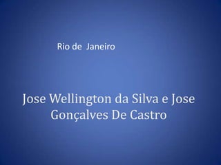Jose Wellington da Silva e Jose Gonçalves De Castro Rio de  Janeiro 