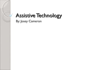 Assistive Technology
By: Josey Cameron
 