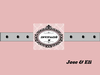 INVITACIÓ
N
Jose & Eli
 