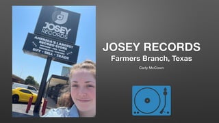 JOSEY RECORDS
Farmers Branch, Texas
Carly McCown
 