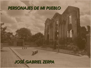 PERSONAJES DE MI PUEBLO 
JOSÉÉ GABRIEL ZERPA 
 