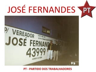JOSÉ FERNANDES




   PT - PARTIDO DOS TRABALHADORES
 