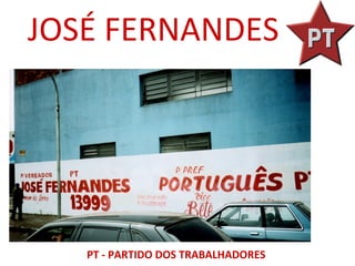 JOSÉ FERNANDES




   PT - PARTIDO DOS TRABALHADORES
 