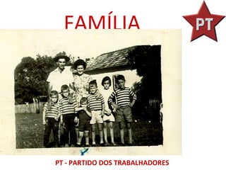FAMÍLIA




PT - PARTIDO DOS TRABALHADORES
 