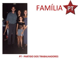 FAMÍLIA




PT - PARTIDO DOS TRABALHADORES
 