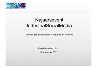 Najaarsevent
 IndustrialSocialMedia
´Werken aan Social Media in industrie en techniek´




             Rexel Nederland B.V.
              17 november 2011
 