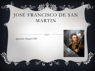 JOSÉ FRANCISCO DE SAN
MARTIN
Agustín Napal 1°H
 