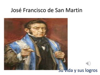 José Francisco de San Martin 
Su vida y sus logros 
 