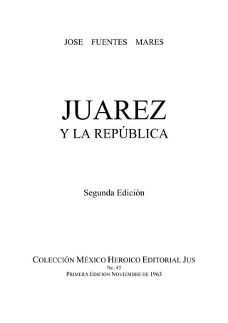 JOSE FUENTES MARES
Y LA REPÚBLICA
Segunda Edición
COLECCIÓN MÉXICO HEROICO EDITORIAL JUS
No. 45
PRIMERA EDICION NOVIEMBRE DE 1963
 