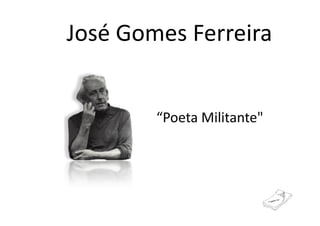 José Gomes Ferreira


        “Poeta Militantequot;
 
