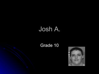Josh A. Grade 10 