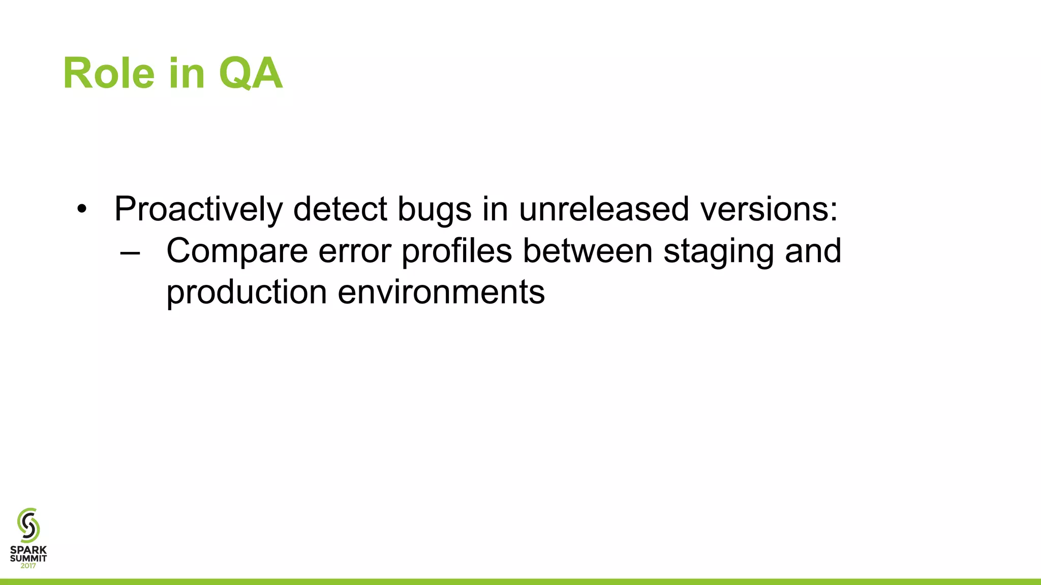 20
Role in QA
• Proactively detect bugs in unreleased versions:
– Compare error profiles between staging and
production environments
 