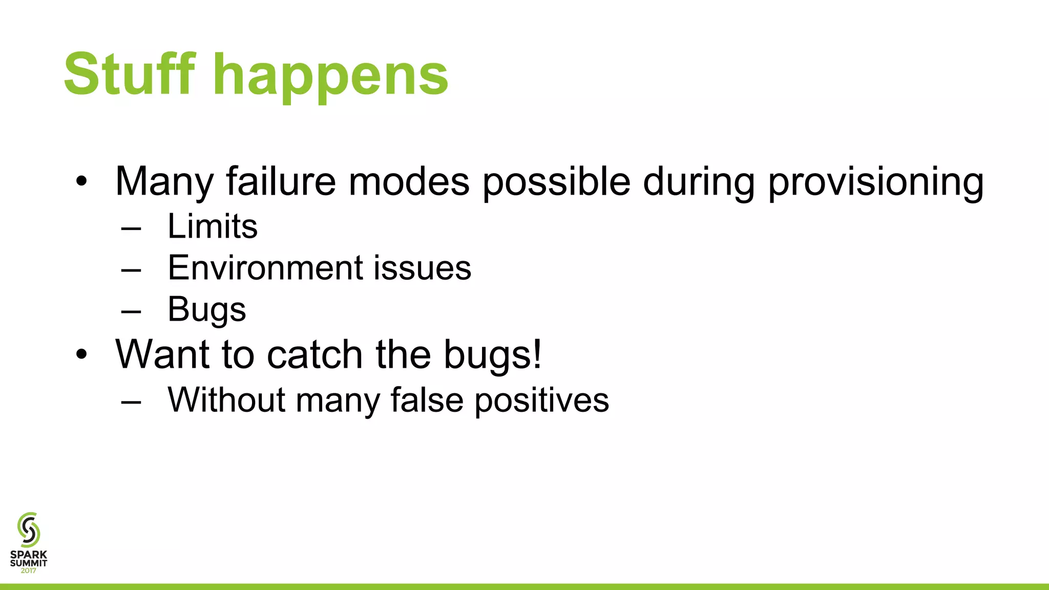 Stuff happens
• Many failure modes possible during provisioning
– Limits
– Environment issues
– Bugs
• Want to catch the bugs!
– Without many false positives
 