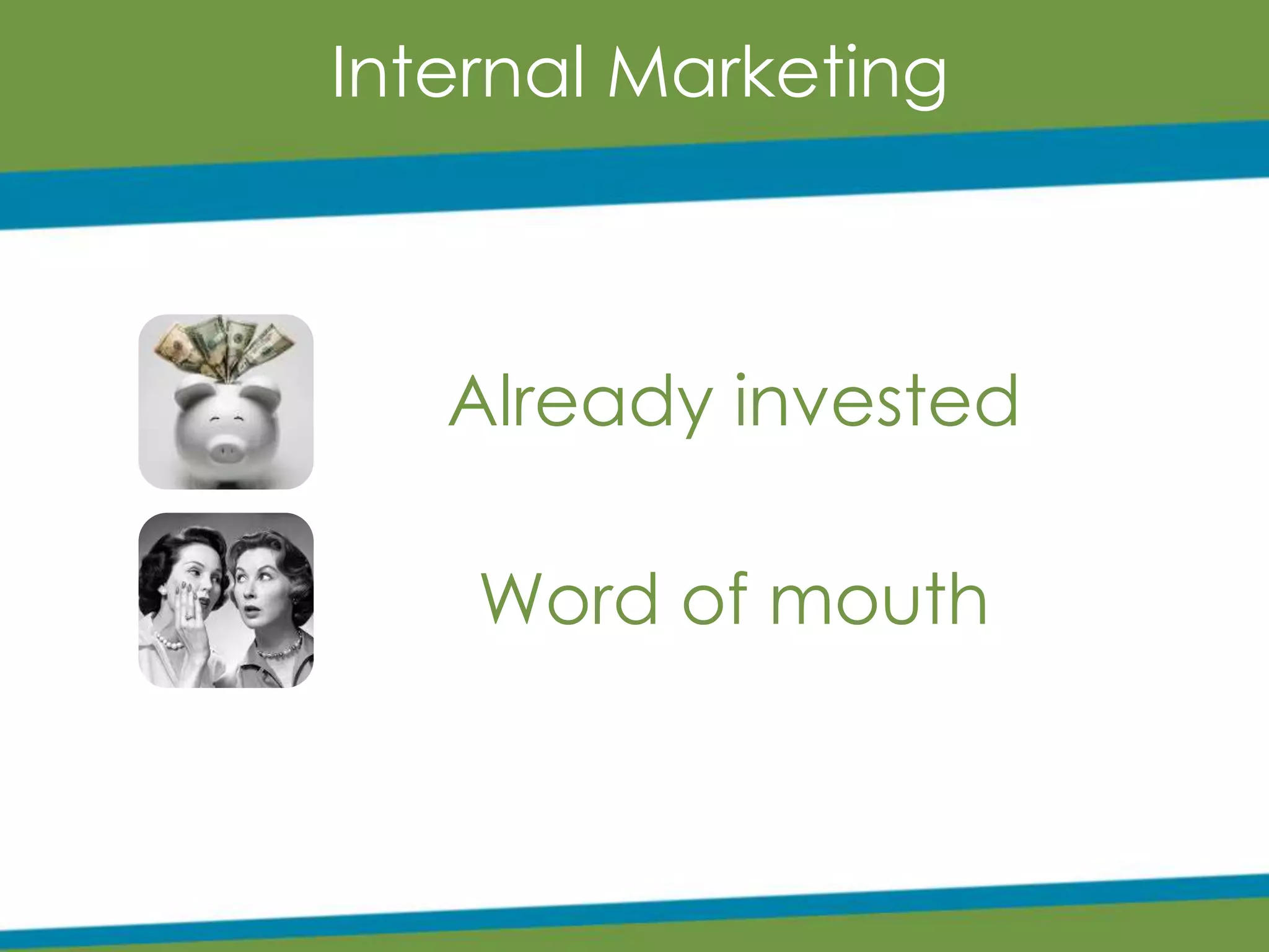 Already invested
Word of mouth
Internal Marketing
 