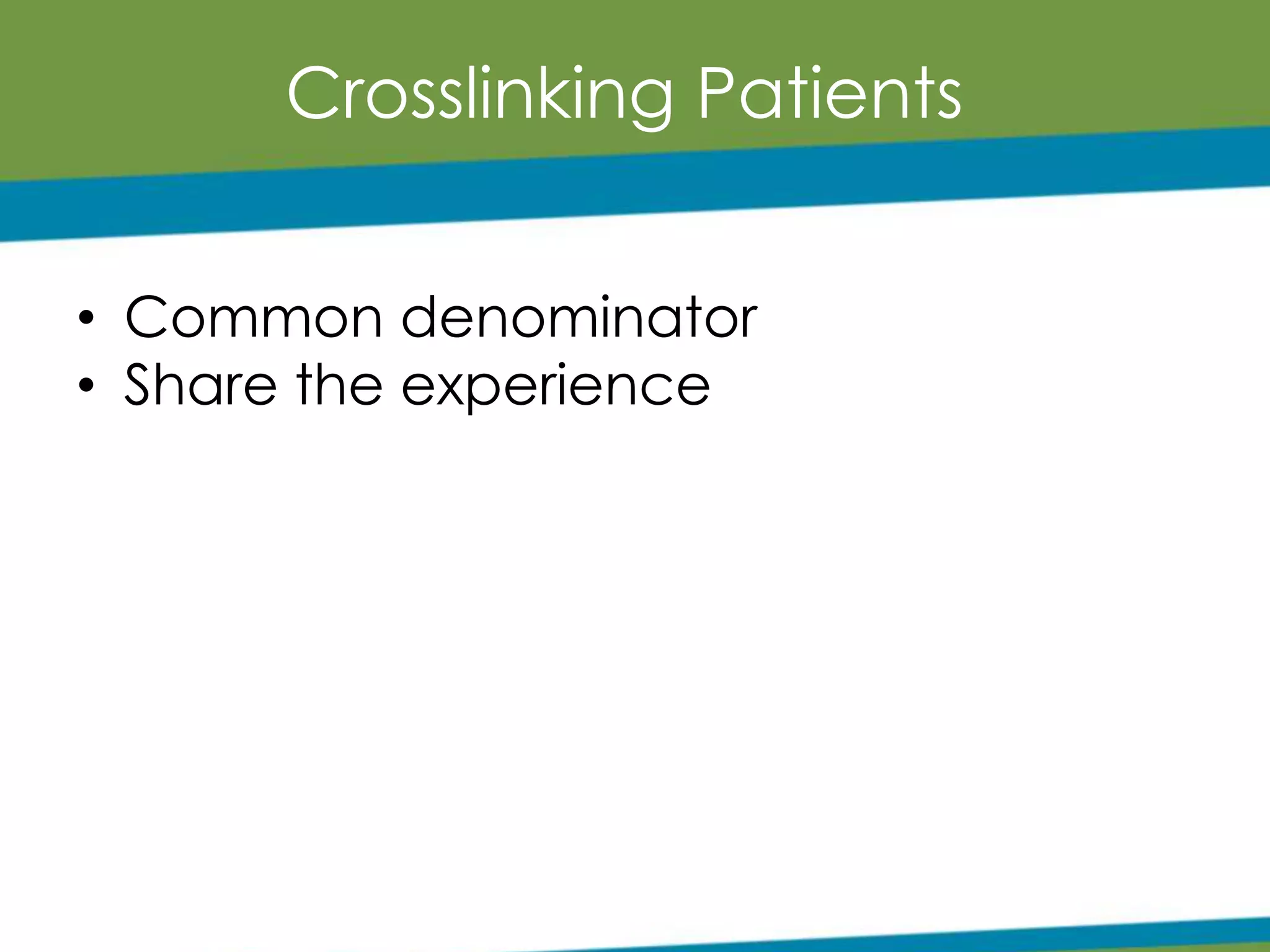 Crosslinking Patients
• Common denominator
• Share the experience
 
