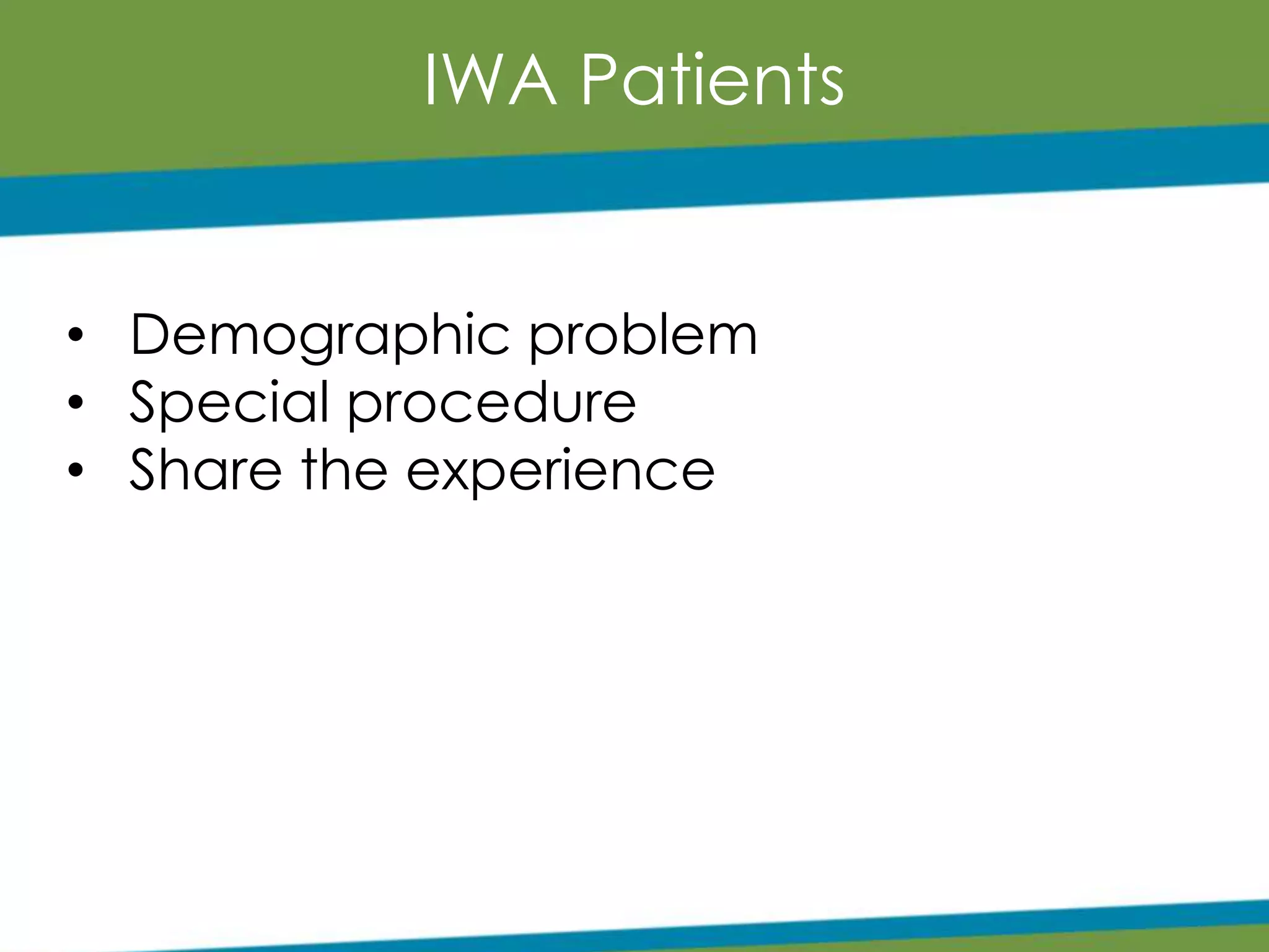 IWA Patients
• Demographic problem
• Special procedure
• Share the experience
 