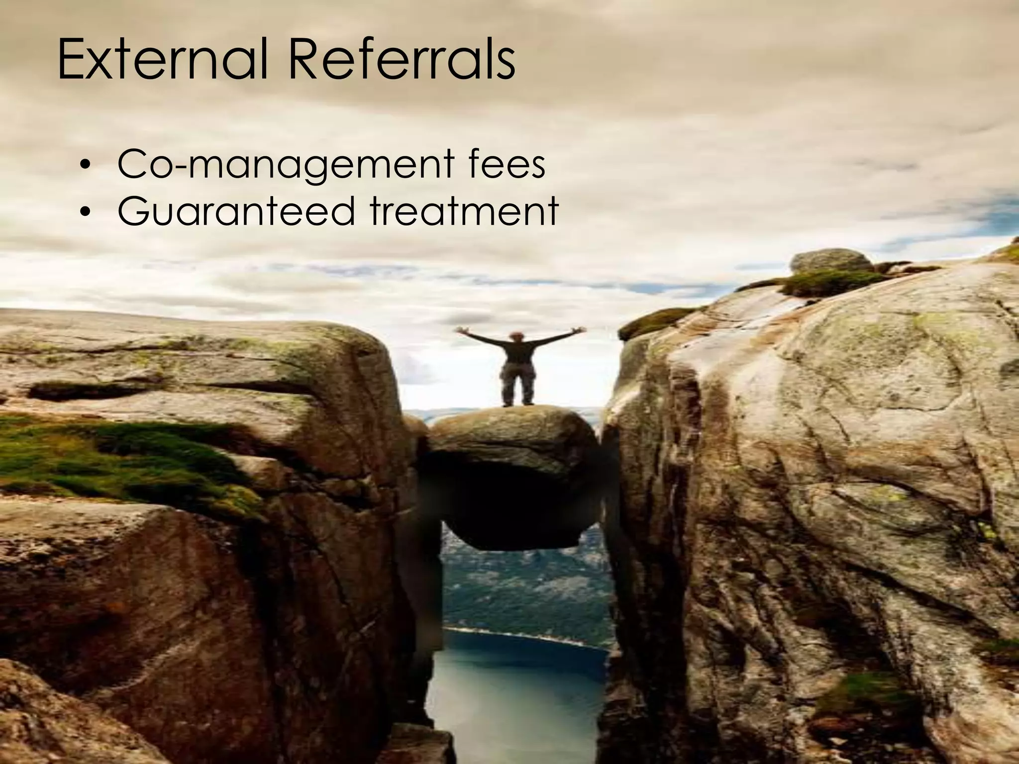 External Referrals
• Co-management fees
• Guaranteed treatment
 