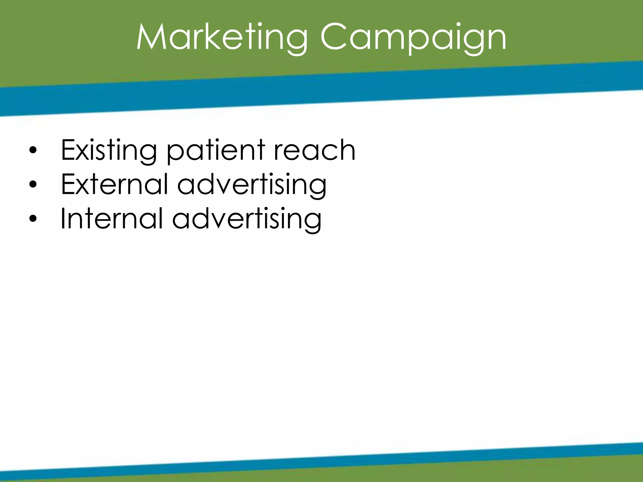 Marketing Campaign
• Existing patient reach
• External advertising
• Internal advertising
 