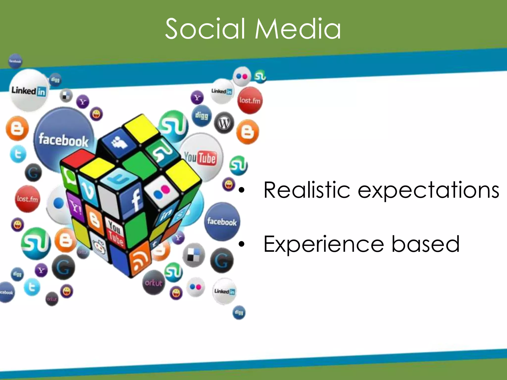 Social Media
• Realistic expectations
• Experience based
 
