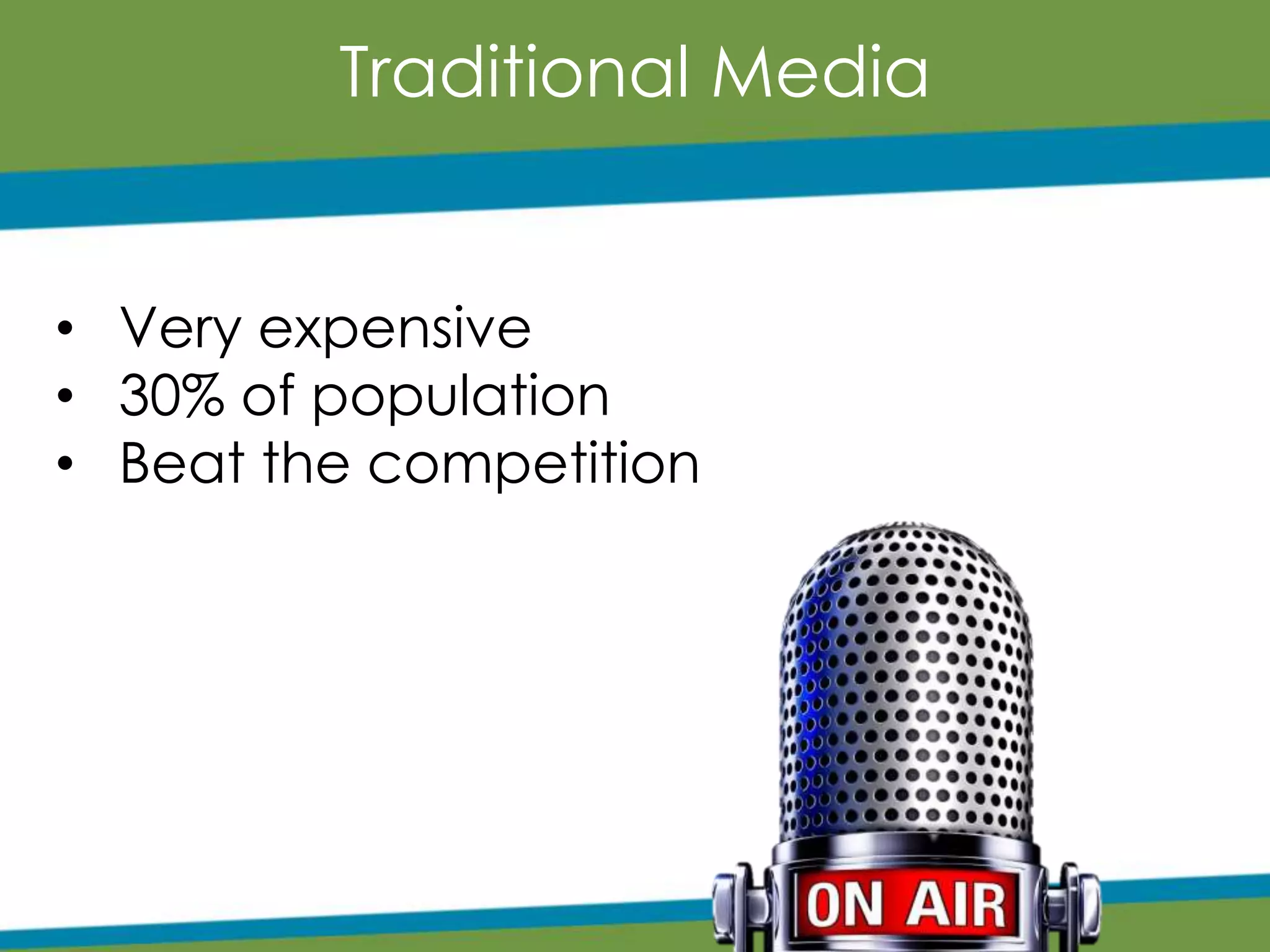 Traditional Media
• Very expensive
• 30% of population
• Beat the competition
 
