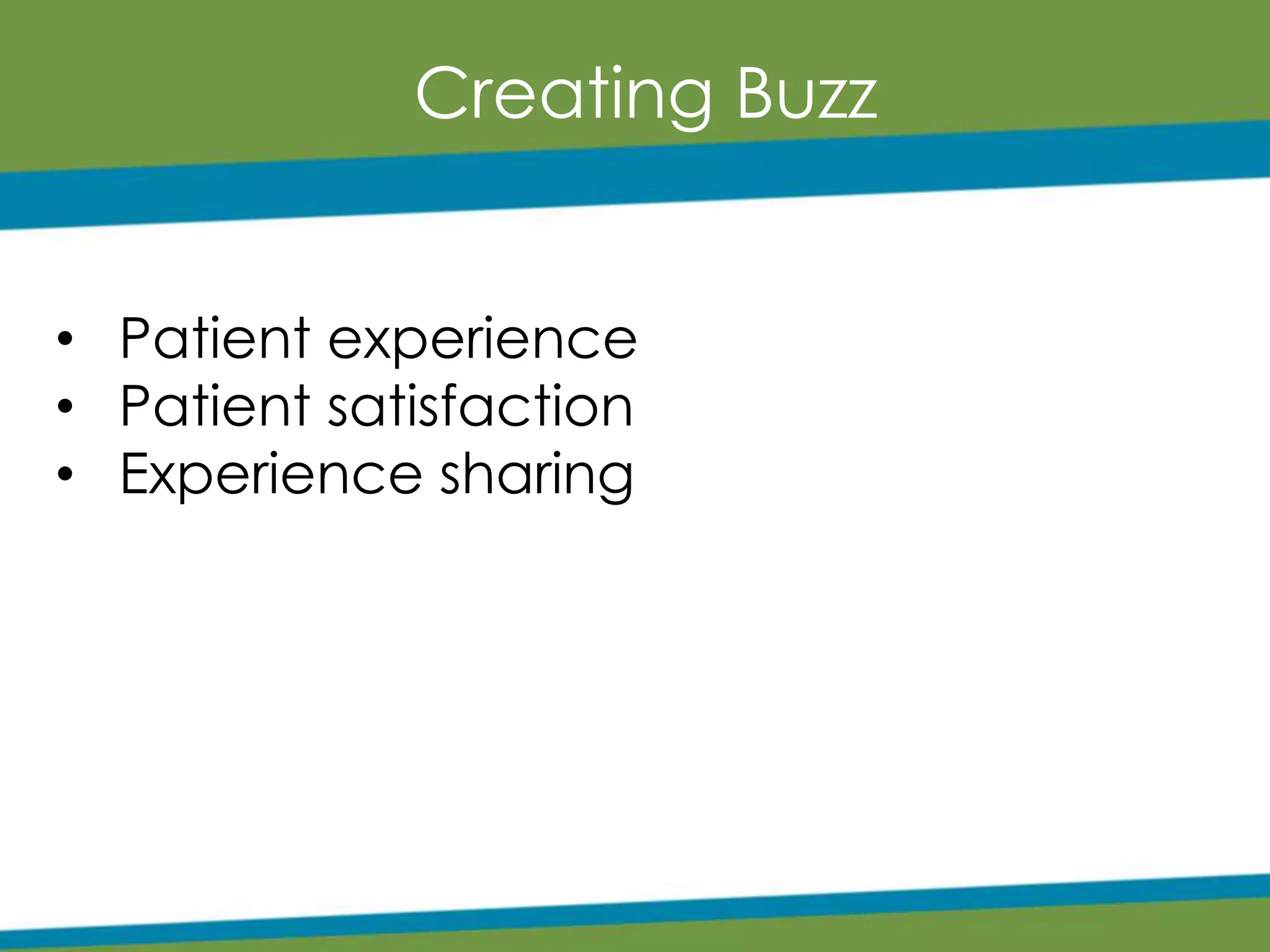 Creating Buzz
• Patient experience
• Patient satisfaction
• Experience sharing
 