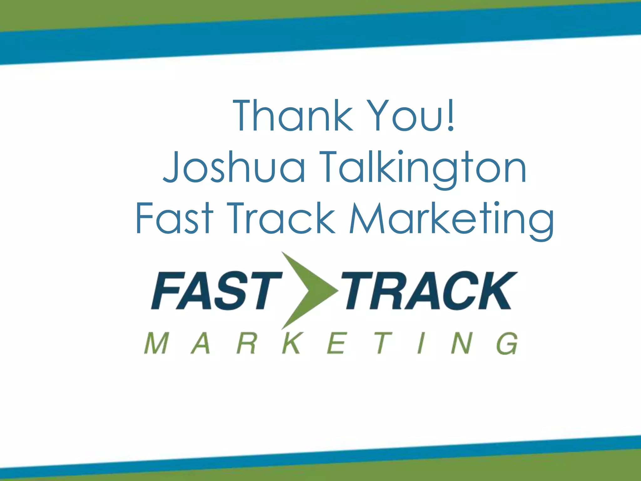 Thank You!
Joshua Talkington
Fast Track Marketing
 