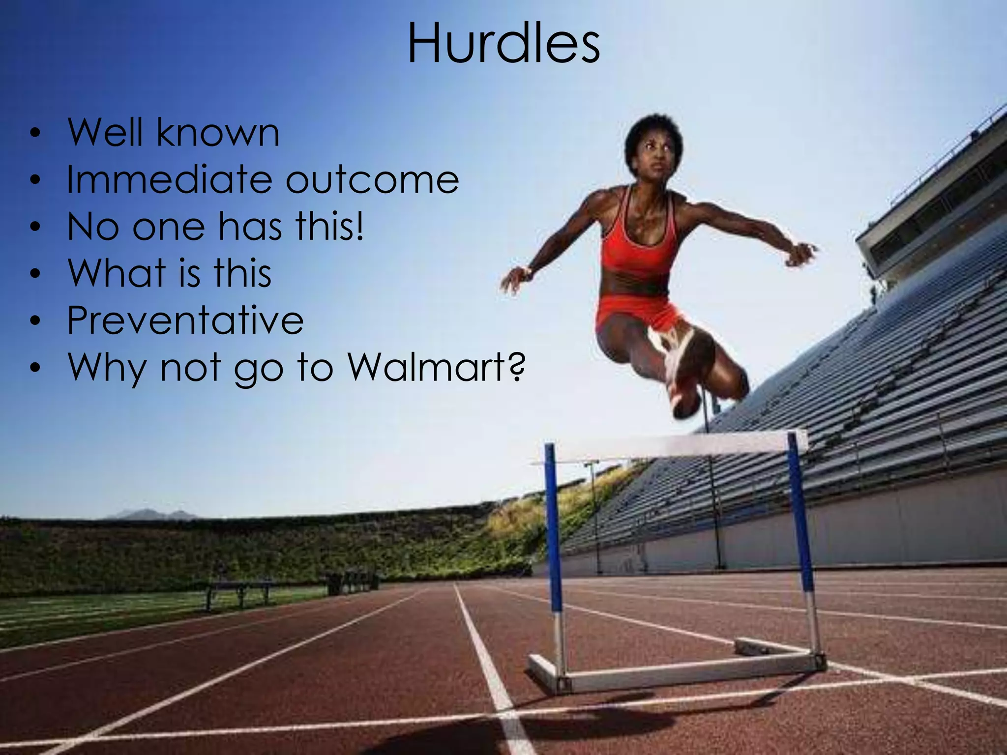 Hurdles
• Well known
• Immediate outcome
• No one has this!
• What is this
• Preventative
• Why not go to Walmart?
 