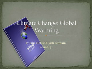 By Julia Henke & Josh Schwarz Period: 3 Climate Change: Global Warming 