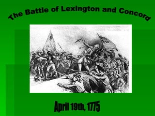 The Battle of Lexington and Concord April 19th, 1775 