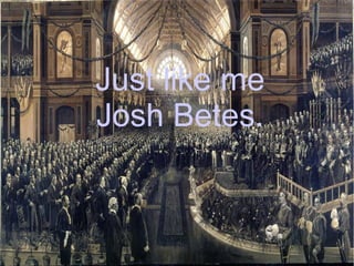 Just like me Josh Betes. 