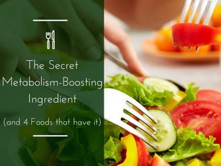 The Secret
Metabolism-Boosting
Ingredient
(and 4 Foods that have it)
 