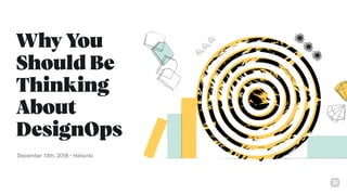 Meeting Q2 2018
July 10th, 2018 • 2:00pm
Why You
Should Be
Thinking
About  
DesignOps
December 13th, 2018 • Helsinki
 