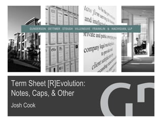 Term Sheet [R]Evolution:
Notes, Caps, & Other
Josh Cook
 