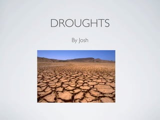 DROUGHTS
  By Josh
 