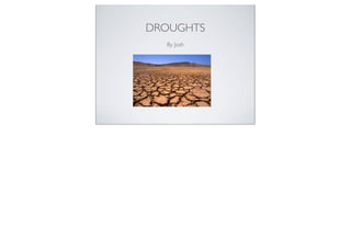 DROUGHTS
  By Josh
 