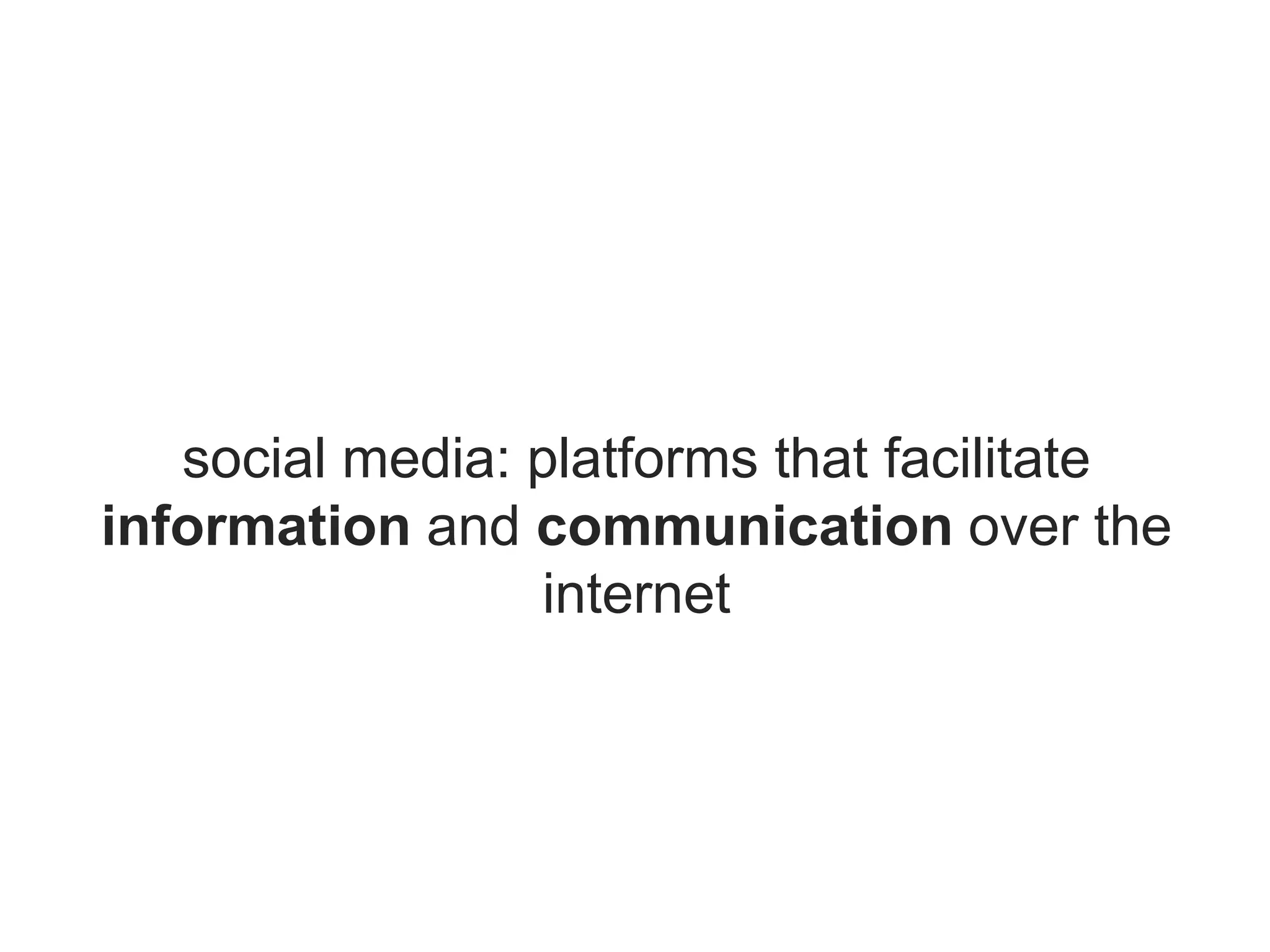 social media: platforms that facilitate
information and communication over the
internet
 
