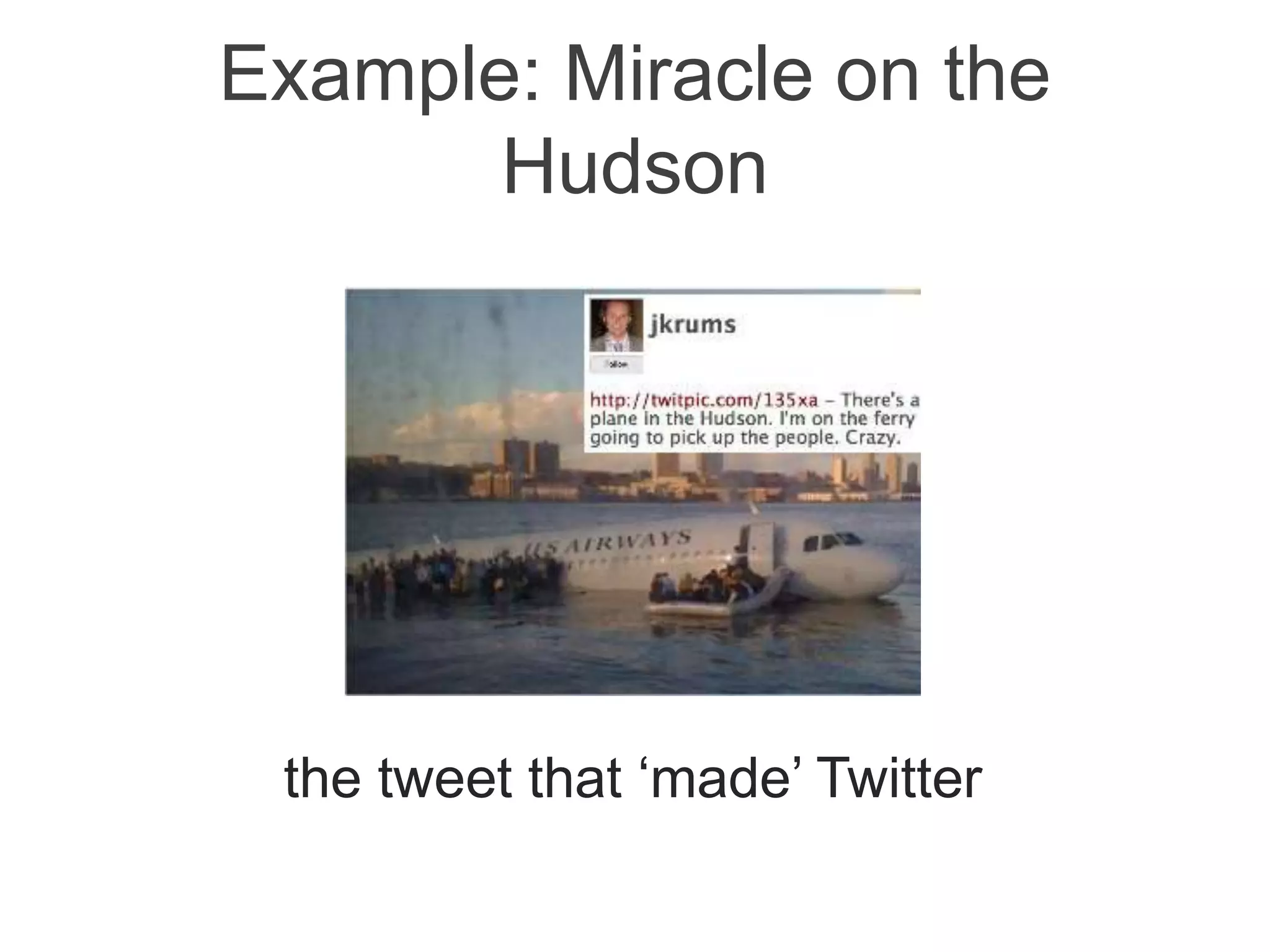 Example: Miracle on the
Hudson
the tweet that ‘made’ Twitter
 