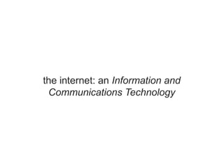 the internet: an Information and
Communications Technology
 